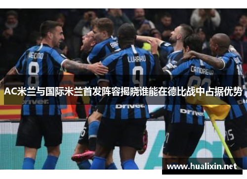 AC米兰与国际米兰首发阵容揭晓谁能在德比战中占据优势