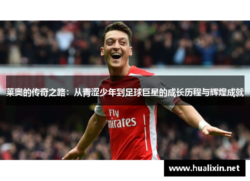 莱奥的传奇之路：从青涩少年到足球巨星的成长历程与辉煌成就